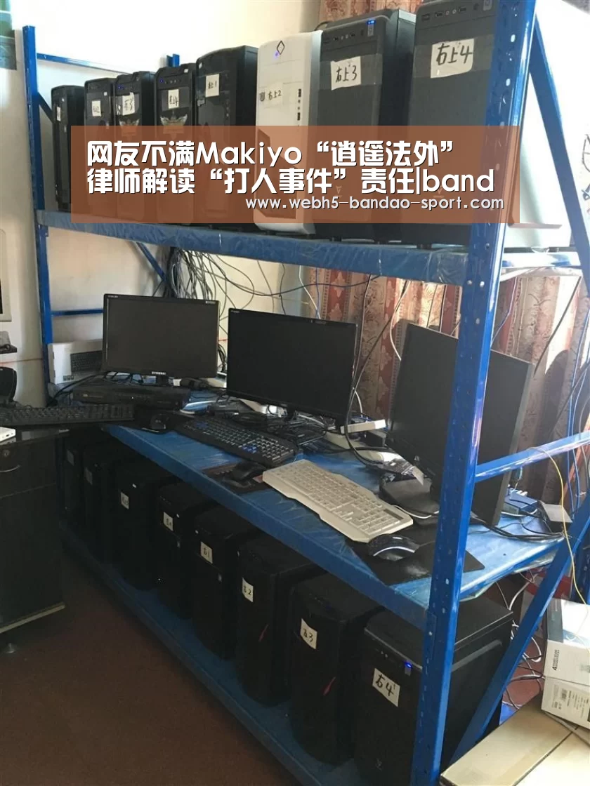 网友不满Makiyo“逍遥法外” 律师解读“打人事件”责任|bandao(图1) 半岛体育网址