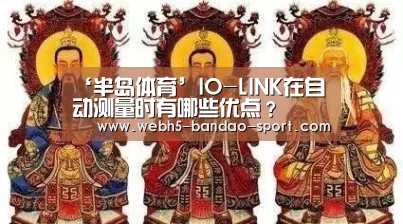 ‘半岛体育’IO-LINK在自动测量时有哪些优点?(图2) 半岛体育官网