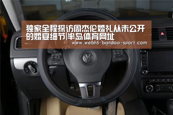 独家全程探访周杰伦婚礼从未公开的婚宴细节|半岛体育网址(图1) 半岛体育网址