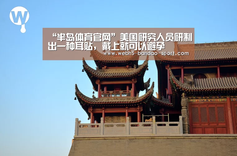 “半岛体育官网”美国研究人员研制出一种耳贴,戴上就可以避孕(图1) 半岛体育